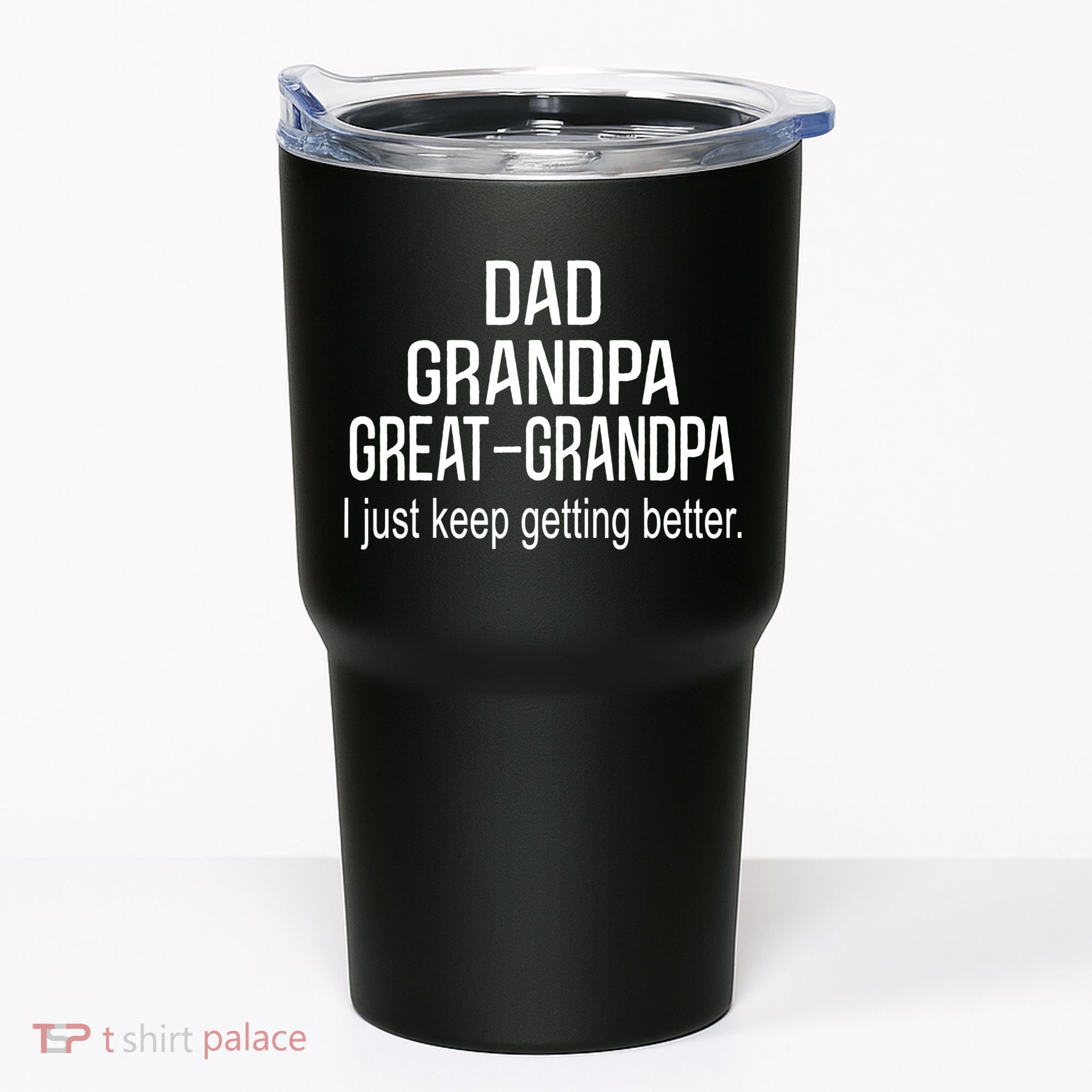 Dad Grandpa Great Grandpa,I Just Keep Getting Better Outfits TShirt Tumbler