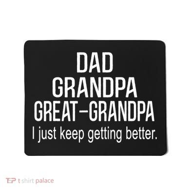 Dad Grandpa Great Grandpa,I Just Keep Getting Better Outfits TShirt Mousepad