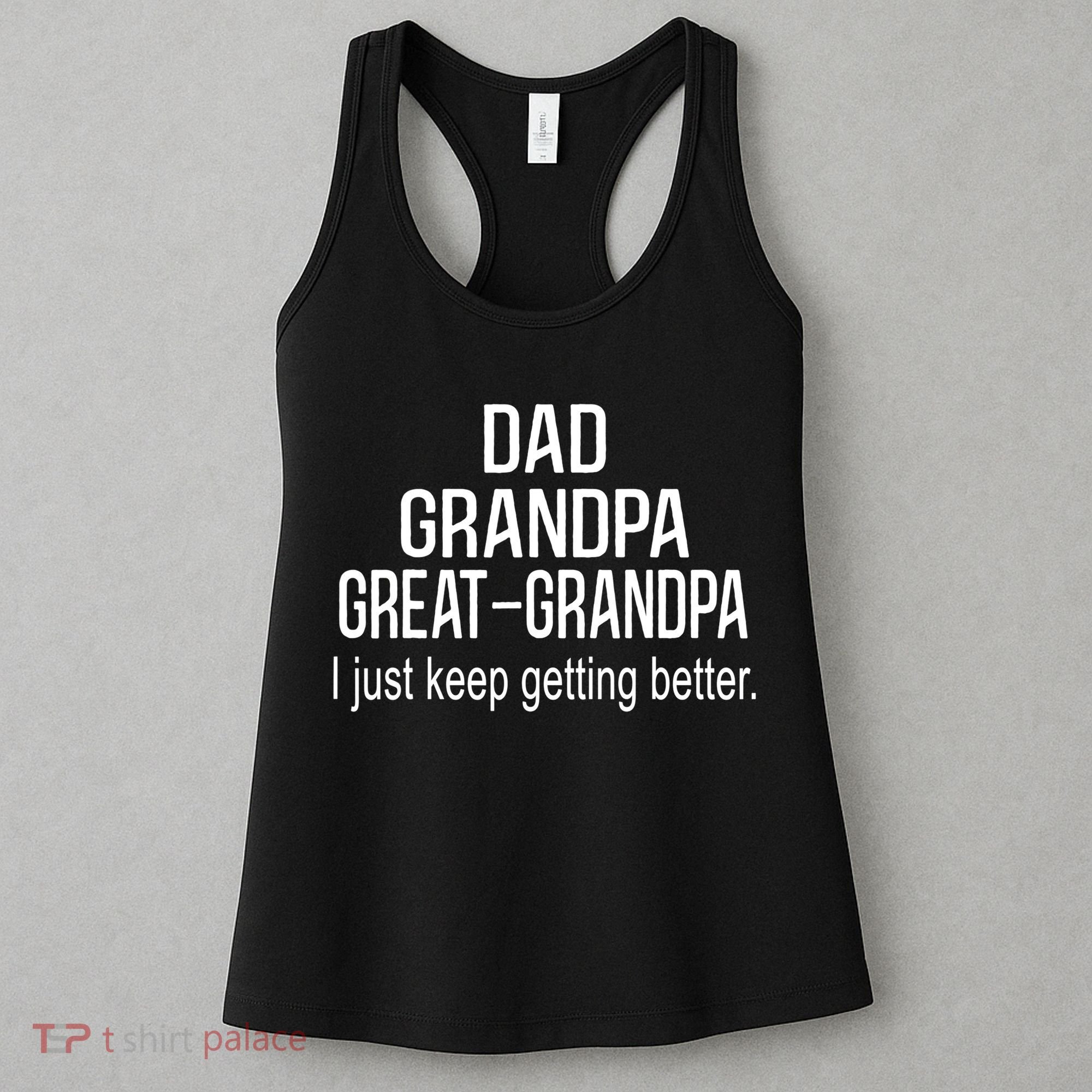 Dad Grandpa Great Grandpa,I Just Keep Getting Better Outfits TShirt Women's Tank Top