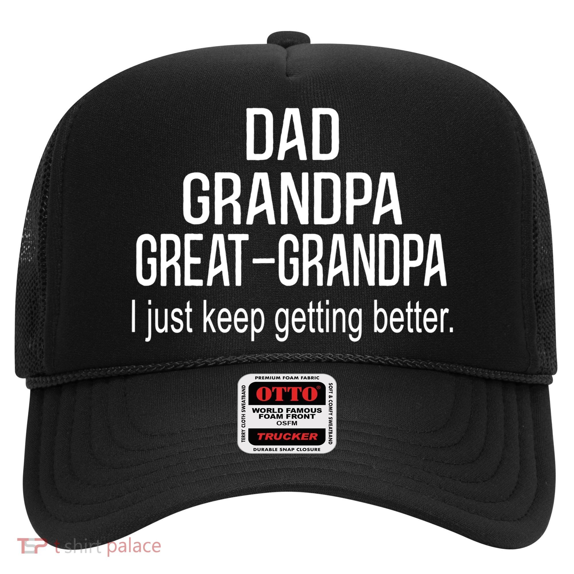 Dad Grandpa Great Grandpa,I Just Keep Getting Better Outfits TShirt Hat