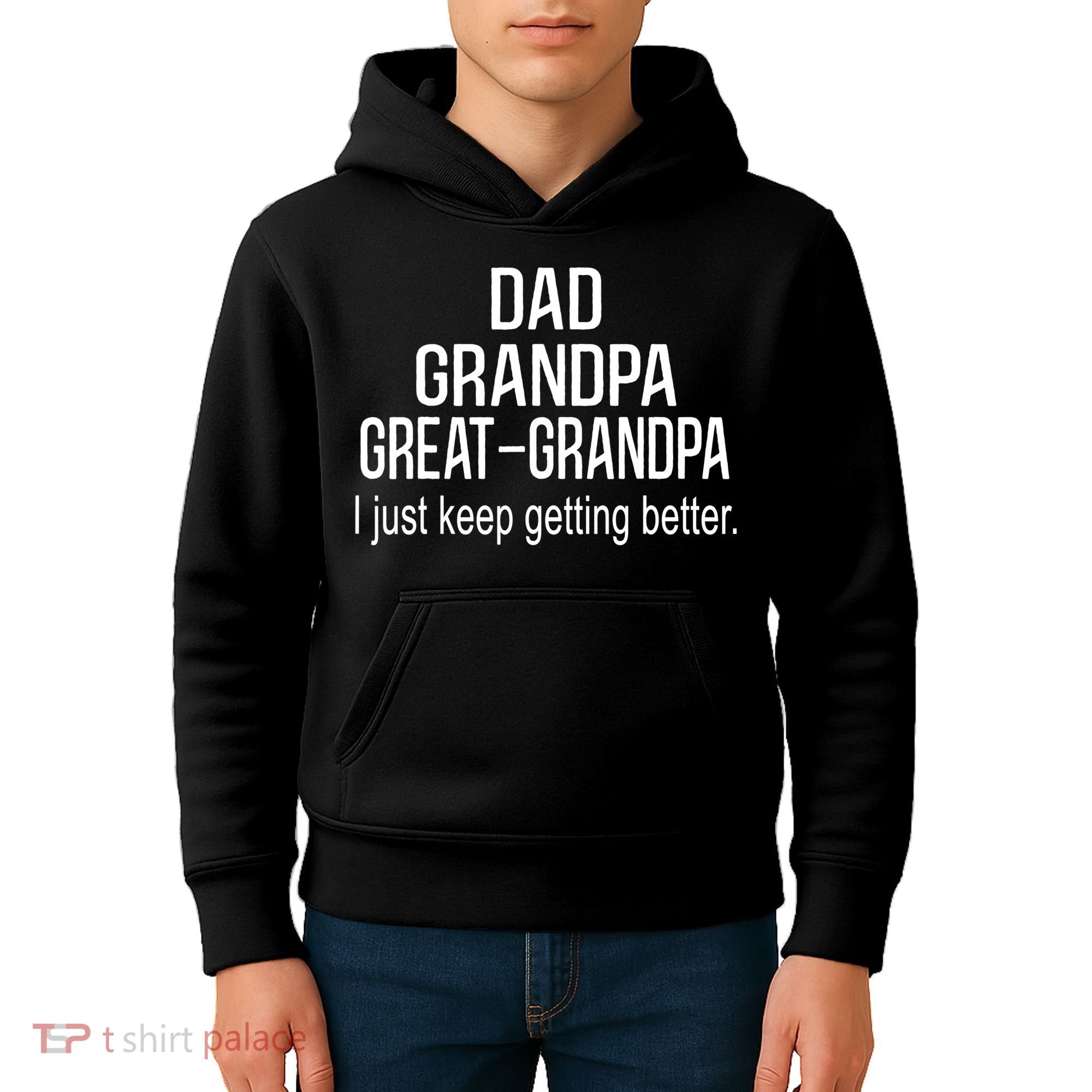Dad Grandpa Great Grandpa,I Just Keep Getting Better Outfits TShirt Kids Hoodie