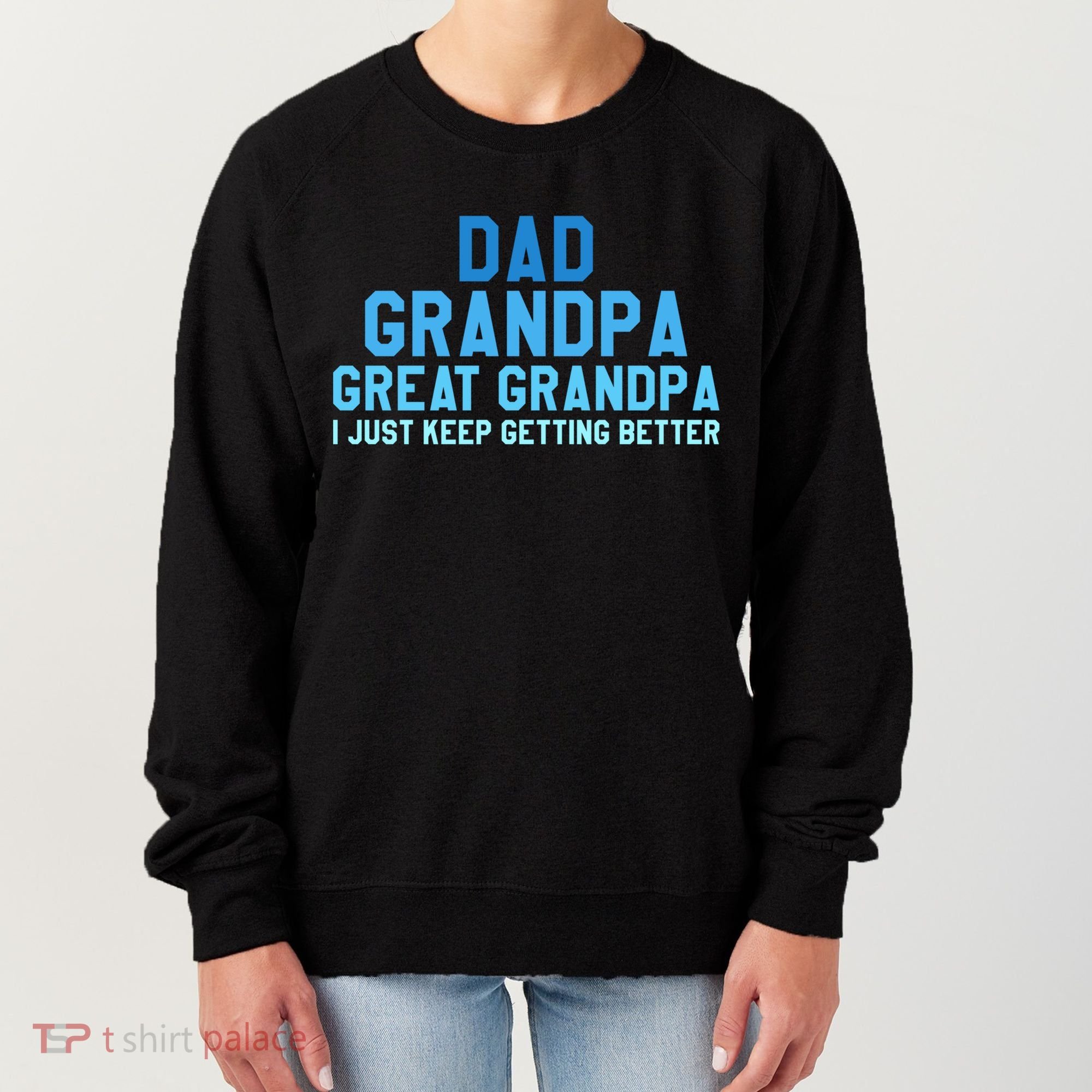 Dad Grandpa Great Grandpa I Just Keep Getting Better Cool Gift Women's Sweatshirt