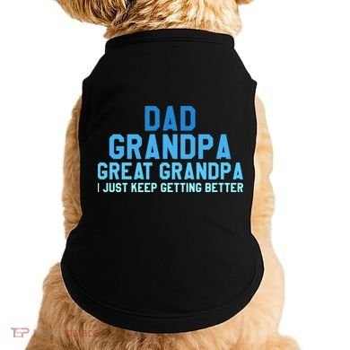 Dad Grandpa Great Grandpa I Just Keep Getting Better Cool Gift Doggie Tank