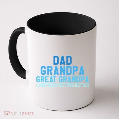 Dad Grandpa Great Grandpa I Just Keep Getting Better Cool Gift Coffee Mug