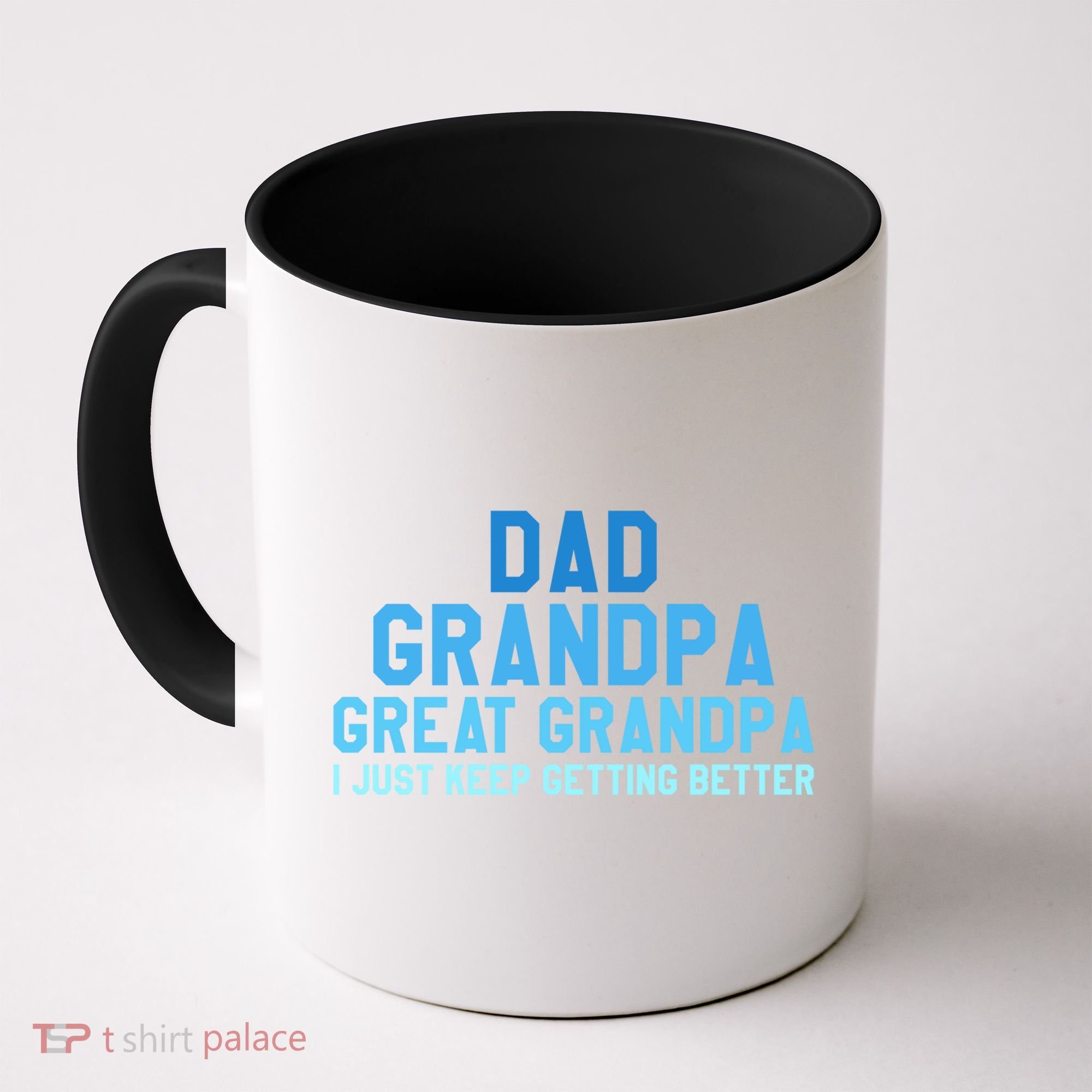 Dad Grandpa Great Grandpa I Just Keep Getting Better Cool Gift Coffee Mug