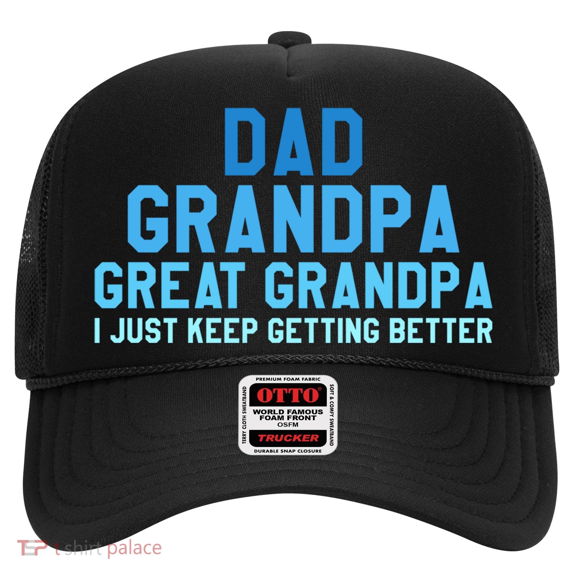 Dad Grandpa Great Grandpa I Just Keep Getting Better Cool Gift Hat