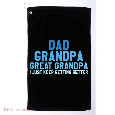 Dad Grandpa Great Grandpa I Just Keep Getting Better Cool Gift Golf Towel