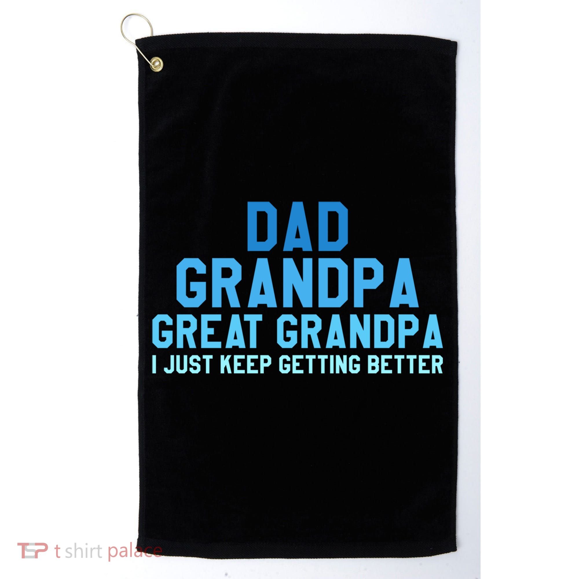 Dad Grandpa Great Grandpa I Just Keep Getting Better Cool Gift Golf Towel