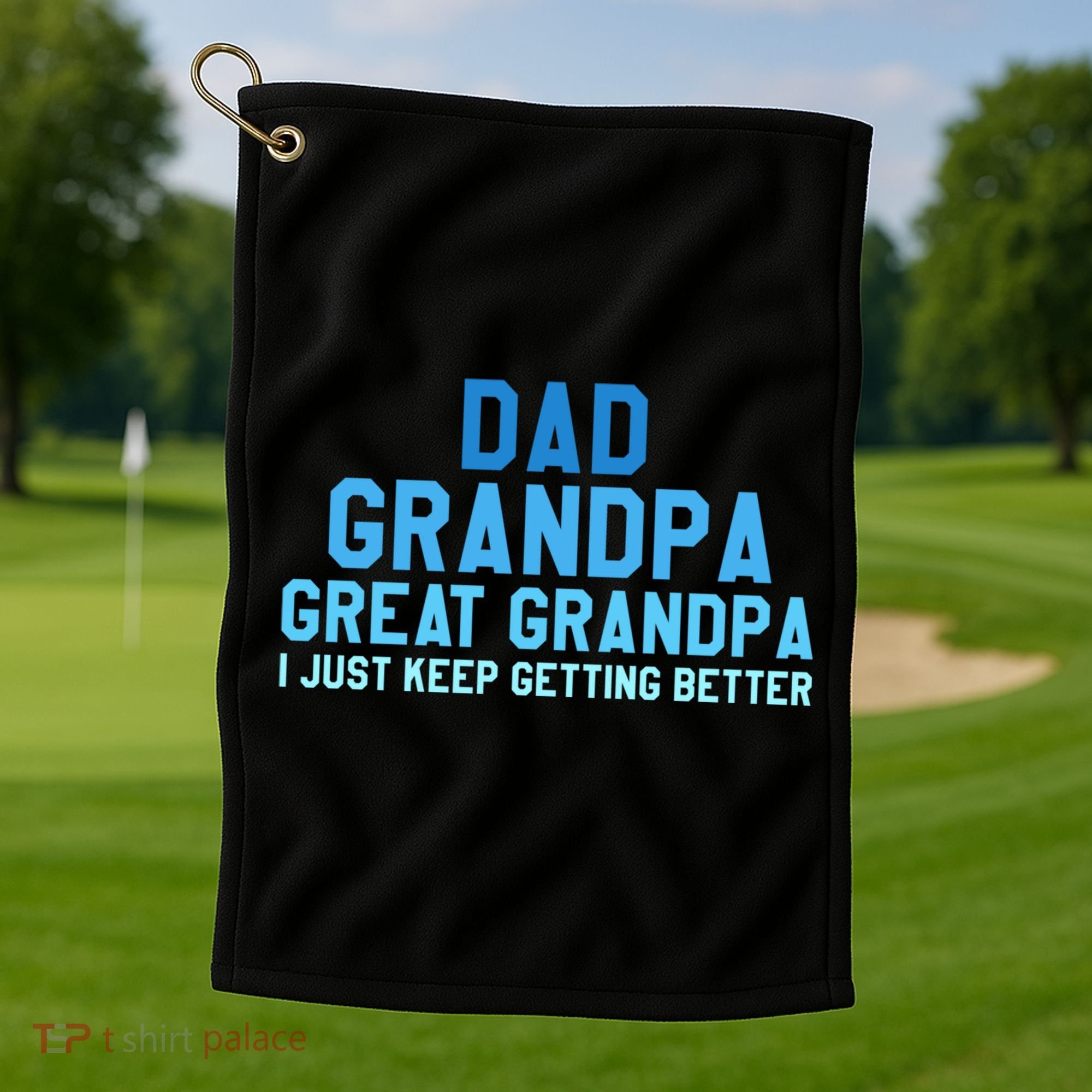 Dad Grandpa Great Grandpa I Just Keep Getting Better Cool Gift Golf Towel