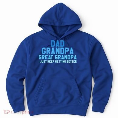 Dad Grandpa Great Grandpa I Just Keep Getting Better Cool Gift Hoodie