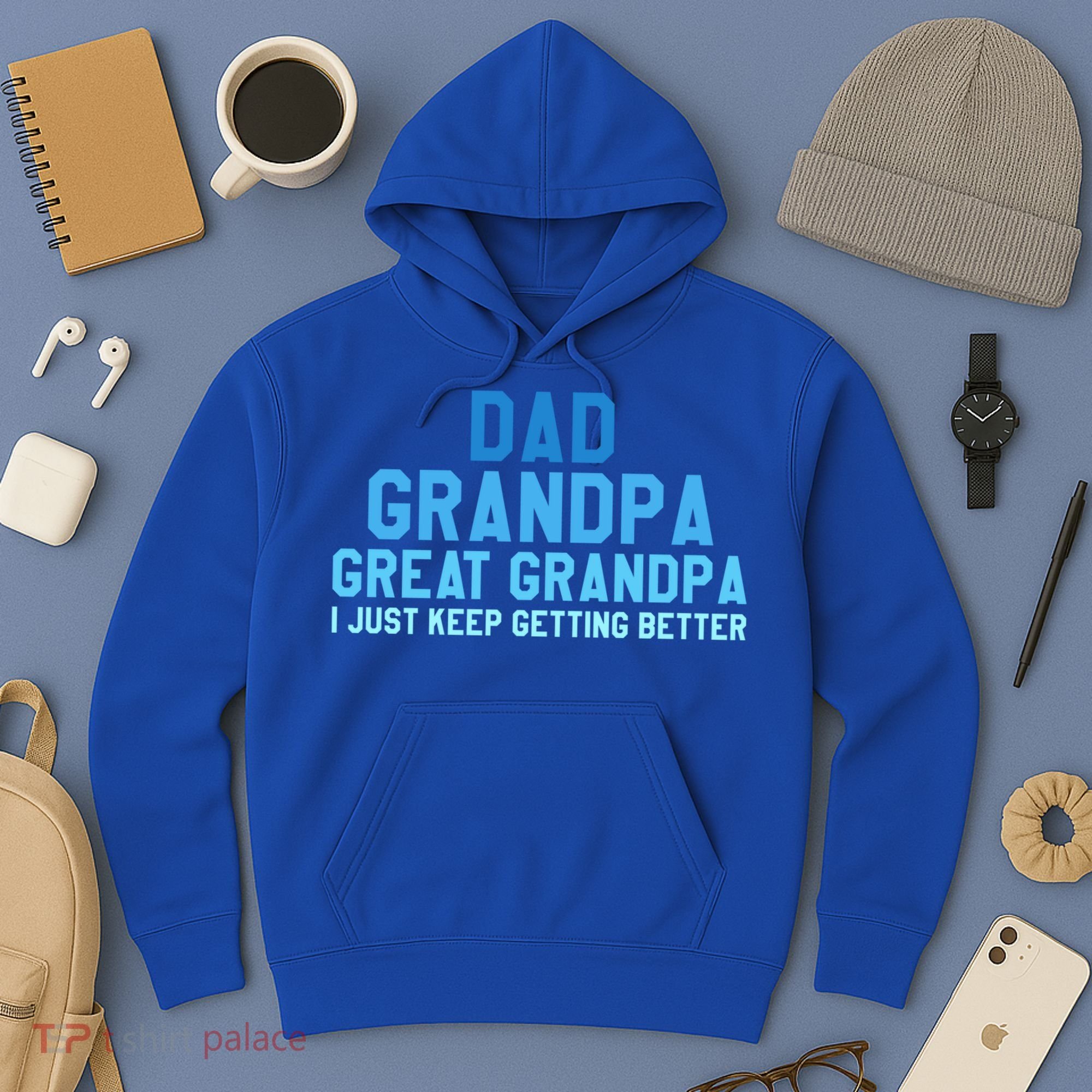 Dad Grandpa Great Grandpa I Just Keep Getting Better Cool Gift Hoodie
