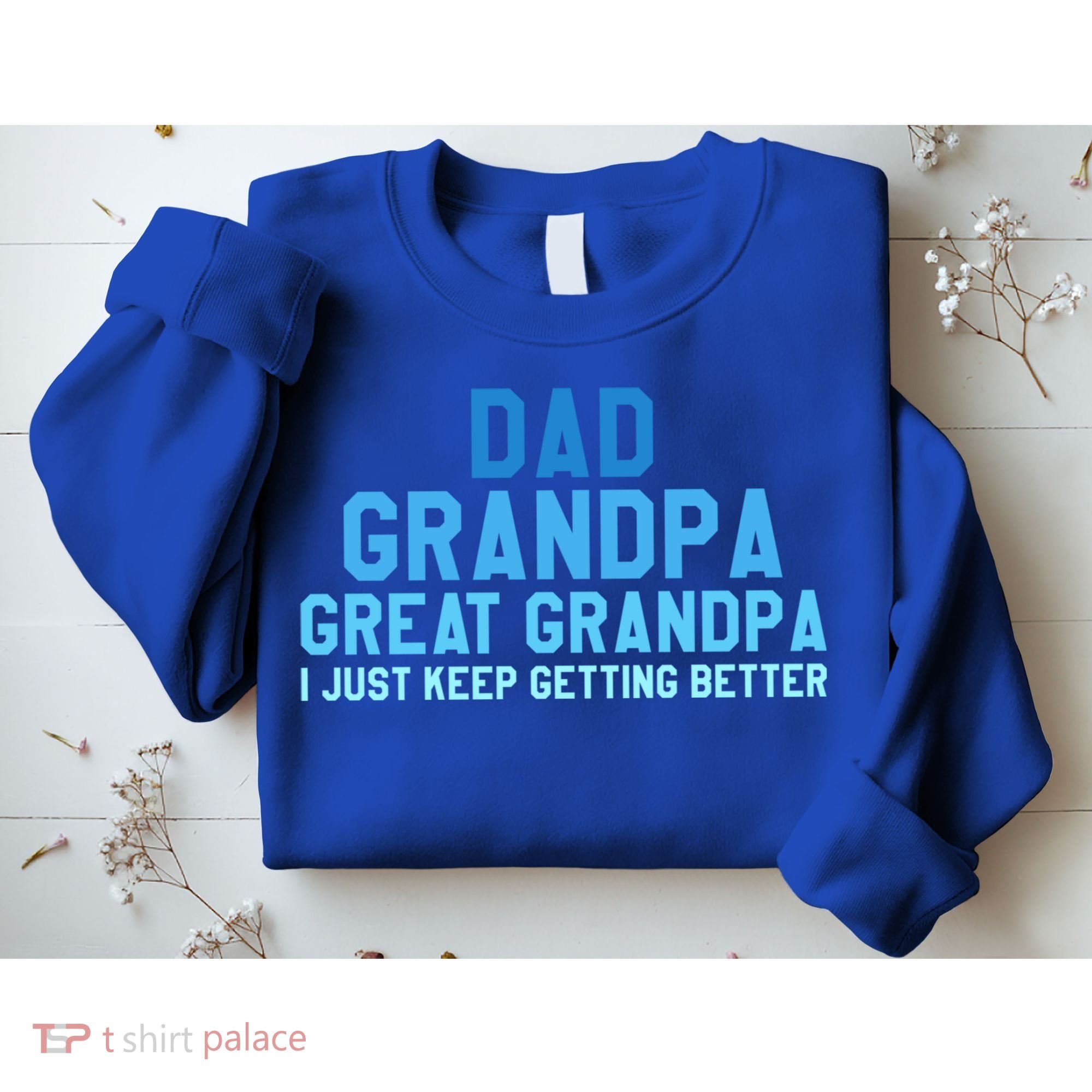 Dad Grandpa Great Grandpa I Just Keep Getting Better Cool Gift Sweatshirt