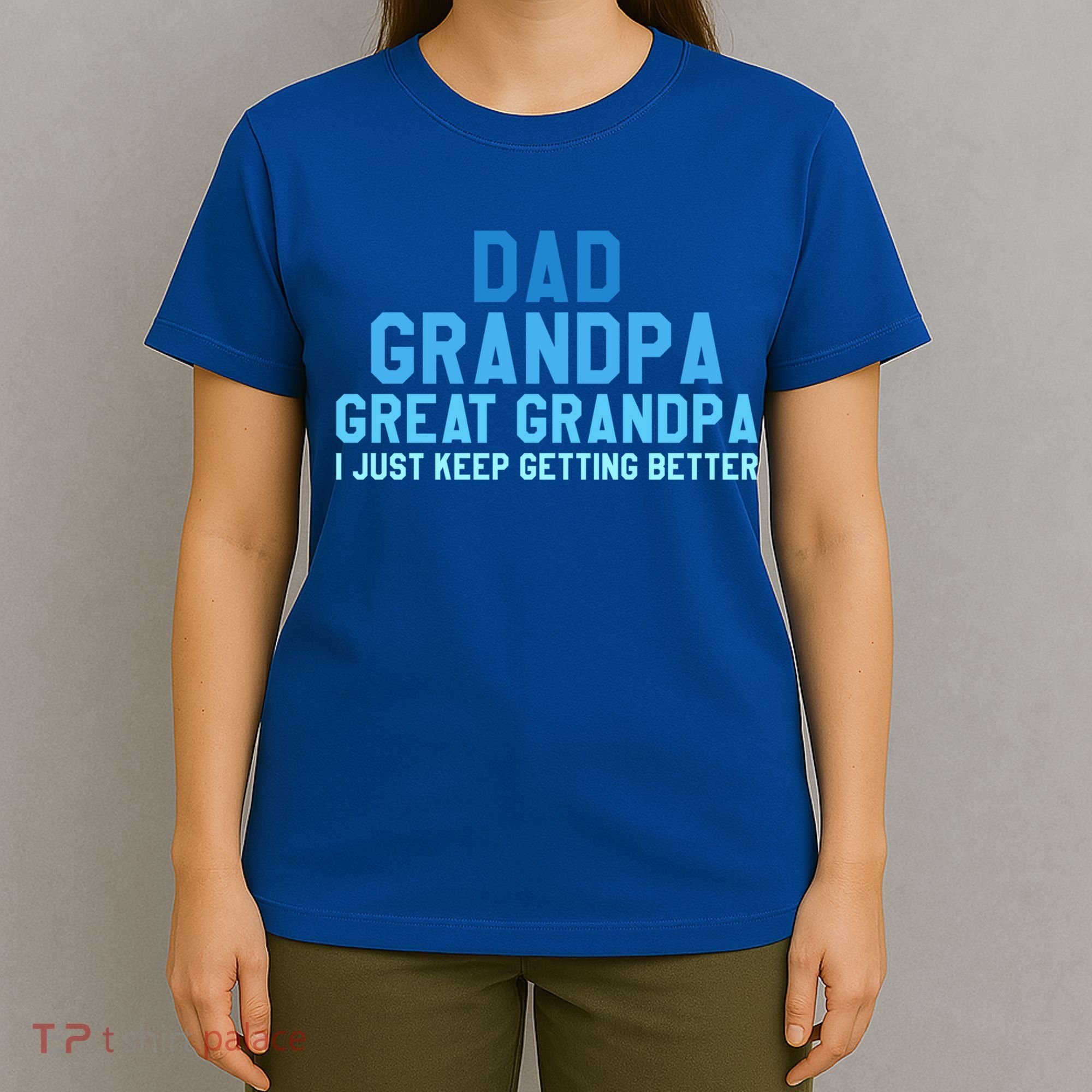 Dad Grandpa Great Grandpa I Just Keep Getting Better Cool Gift T-Shirt