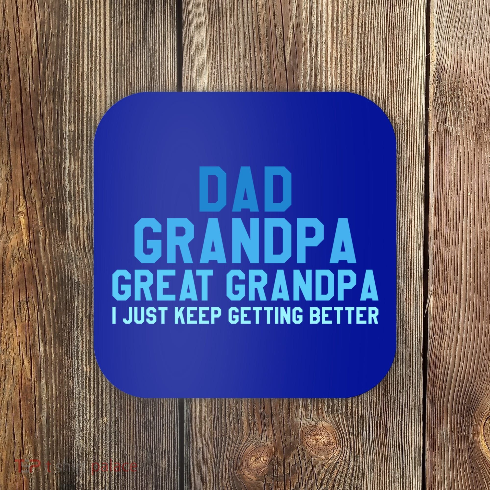 Dad Grandpa Great Grandpa I Just Keep Getting Better Cool Gift Coaster