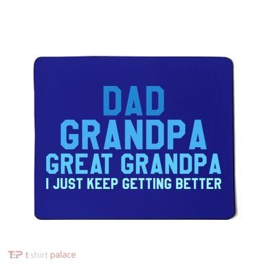 Dad Grandpa Great Grandpa I Just Keep Getting Better Cool Gift Mousepad