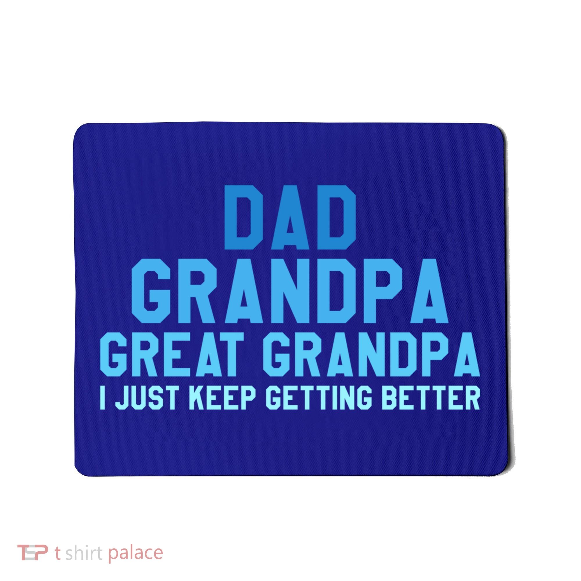 Dad Grandpa Great Grandpa I Just Keep Getting Better Cool Gift Mousepad