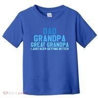 Dad Grandpa Great Grandpa I Just Keep Getting Better Cool Gift Toddler T-Shirt thumb 0