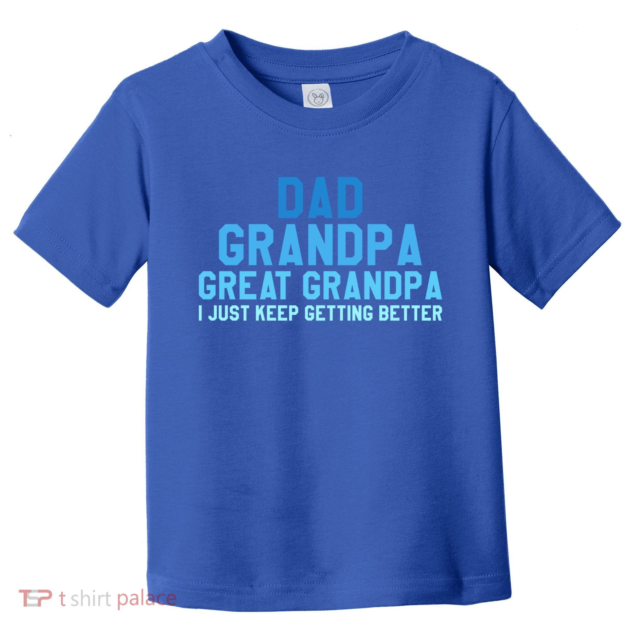 Dad Grandpa Great Grandpa I Just Keep Getting Better Cool Gift Toddler T-Shirt