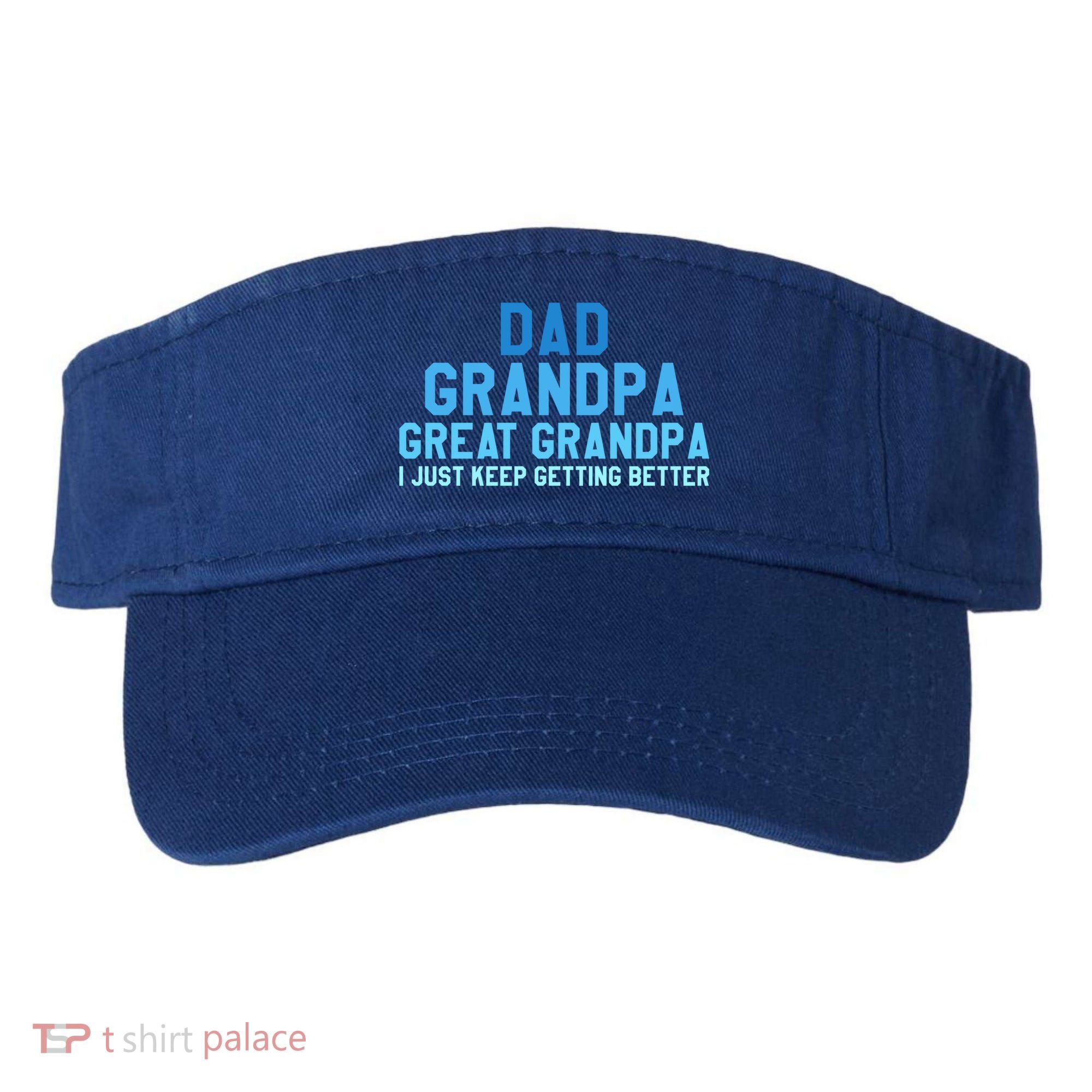 Dad Grandpa Great Grandpa I Just Keep Getting Better Cool Gift Visor