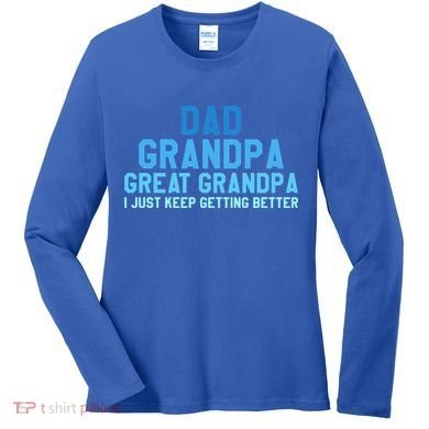 Dad Grandpa Great Grandpa I Just Keep Getting Better Cool Gift Women's Long Sleeve Shirt