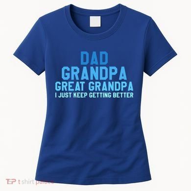 Dad Grandpa Great Grandpa I Just Keep Getting Better Cool Gift Women's T-Shirt