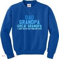 Dad Grandpa Great Grandpa I Just Keep Getting Better Cool Gift Kids Sweatshirt thumb 0