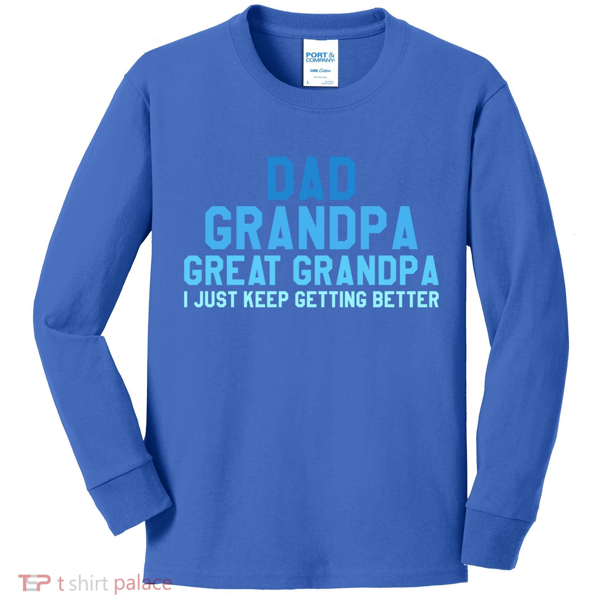 Dad Grandpa Great Grandpa I Just Keep Getting Better Cool Gift Kids Long Sleeve Shirt