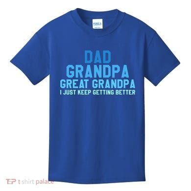 Dad Grandpa Great Grandpa I Just Keep Getting Better Cool Gift Kids T-Shirt