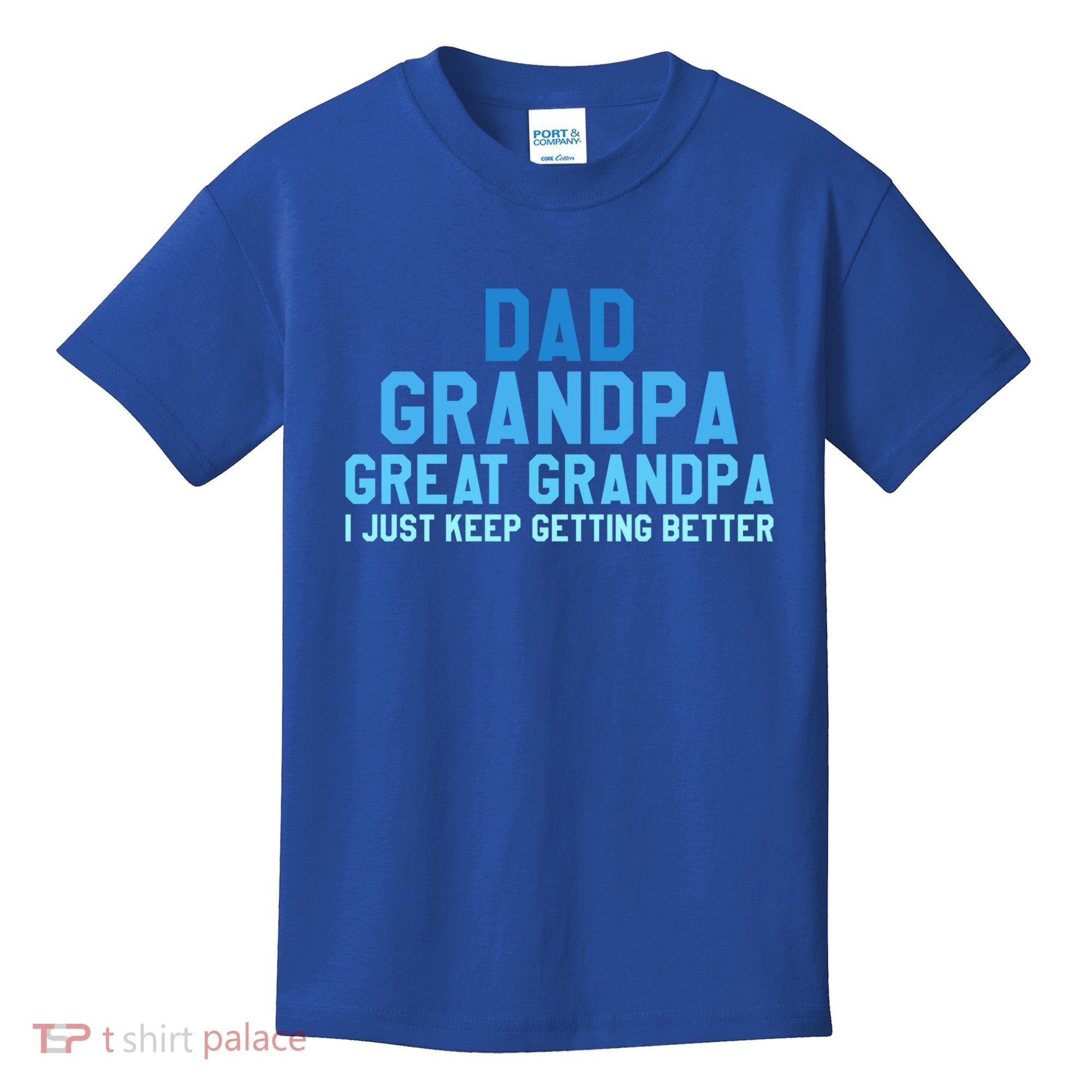 Dad Grandpa Great Grandpa I Just Keep Getting Better Cool Gift Kids T-Shirt