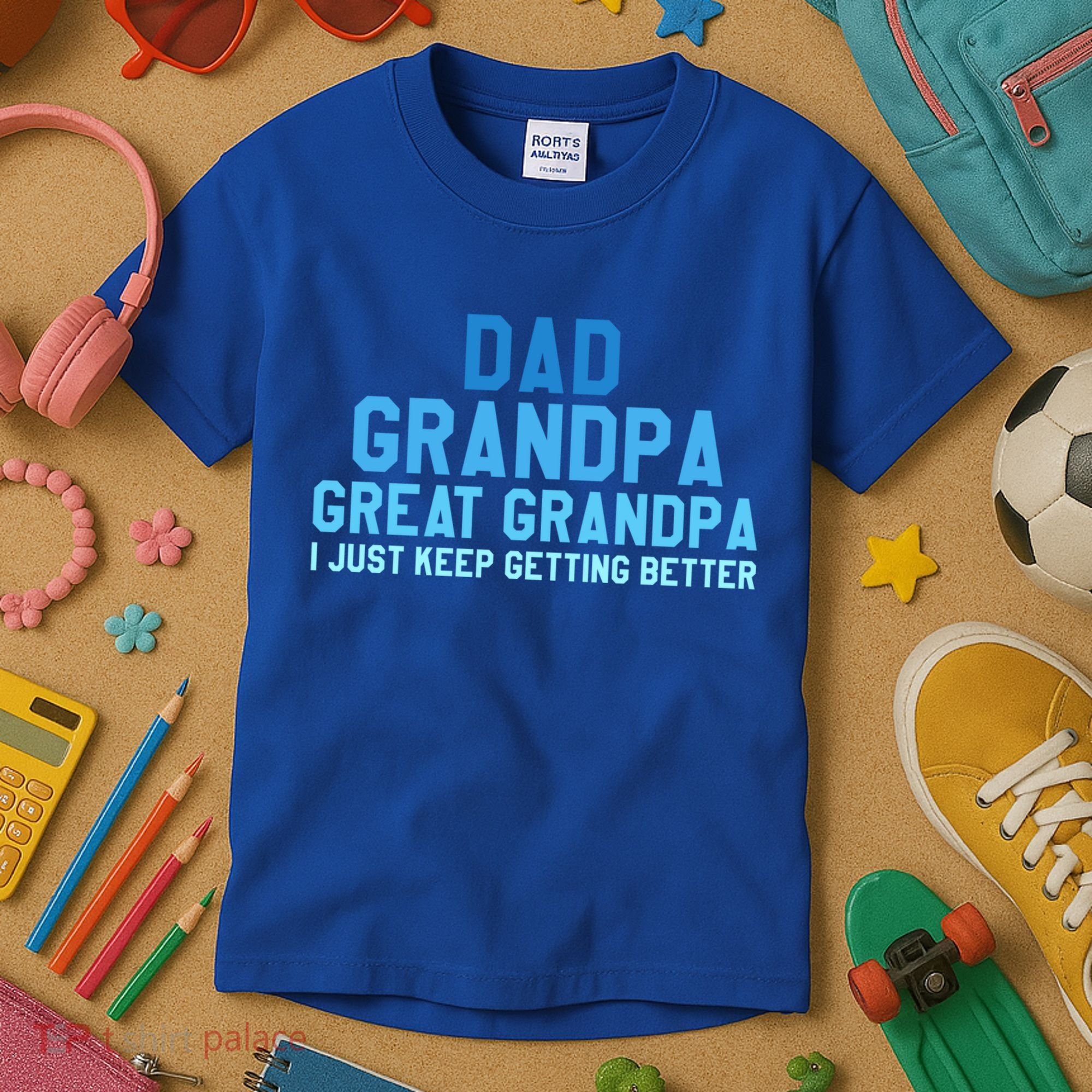 Dad Grandpa Great Grandpa I Just Keep Getting Better Cool Gift Kids T-Shirt