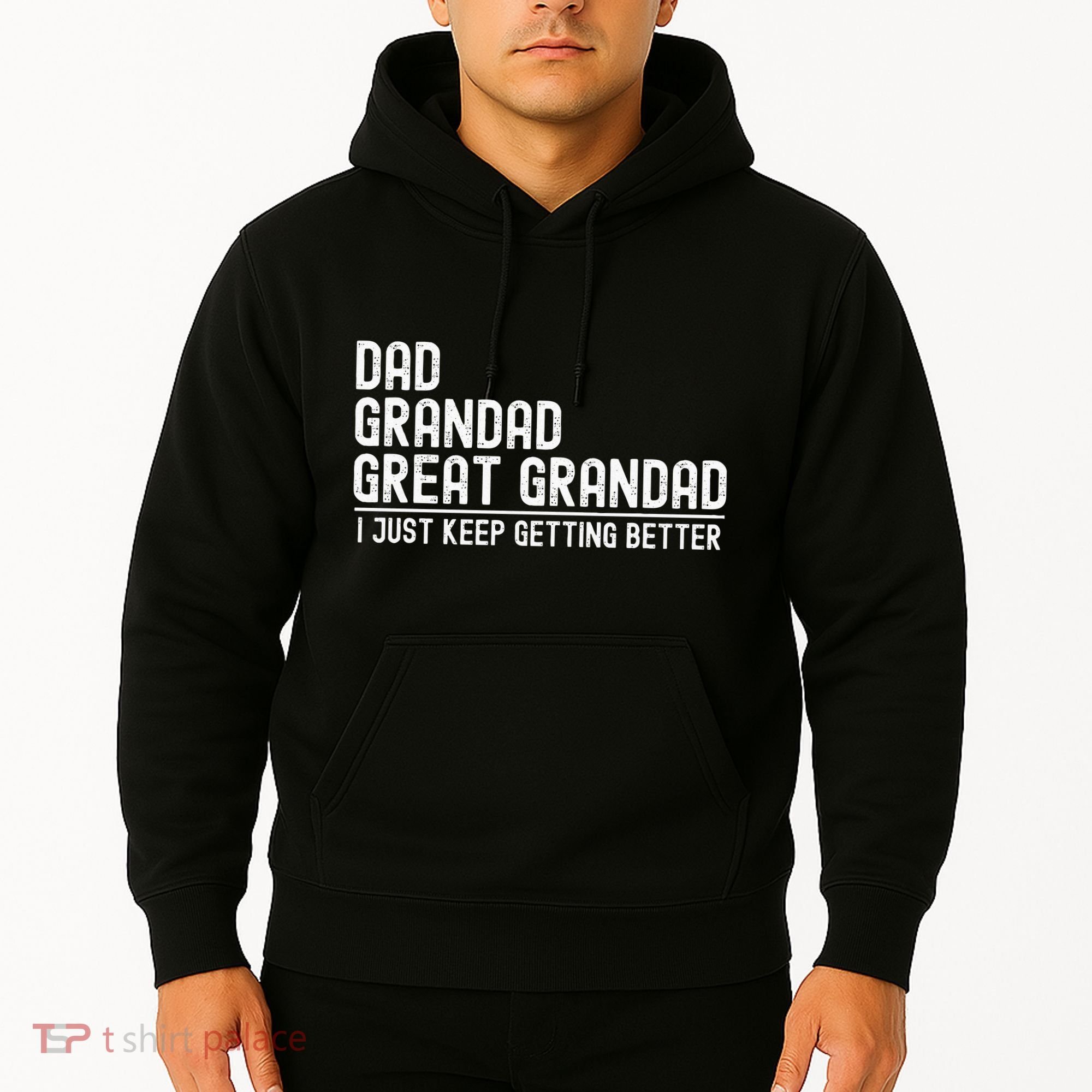 Dad Grandad Great Grandad  I Just Keep Getting Better Hoodie