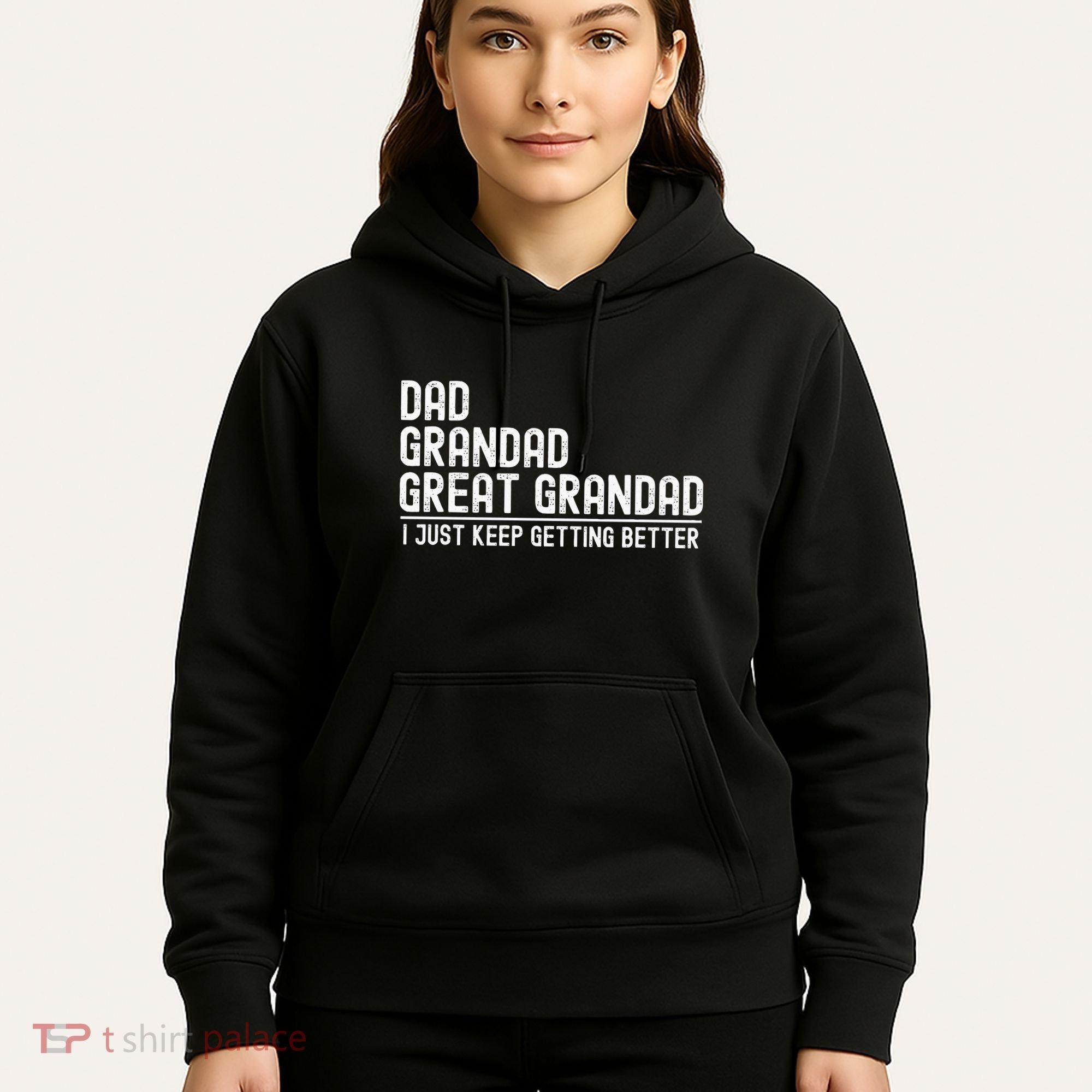 Dad Grandad Great Grandad  I Just Keep Getting Better Hoodie