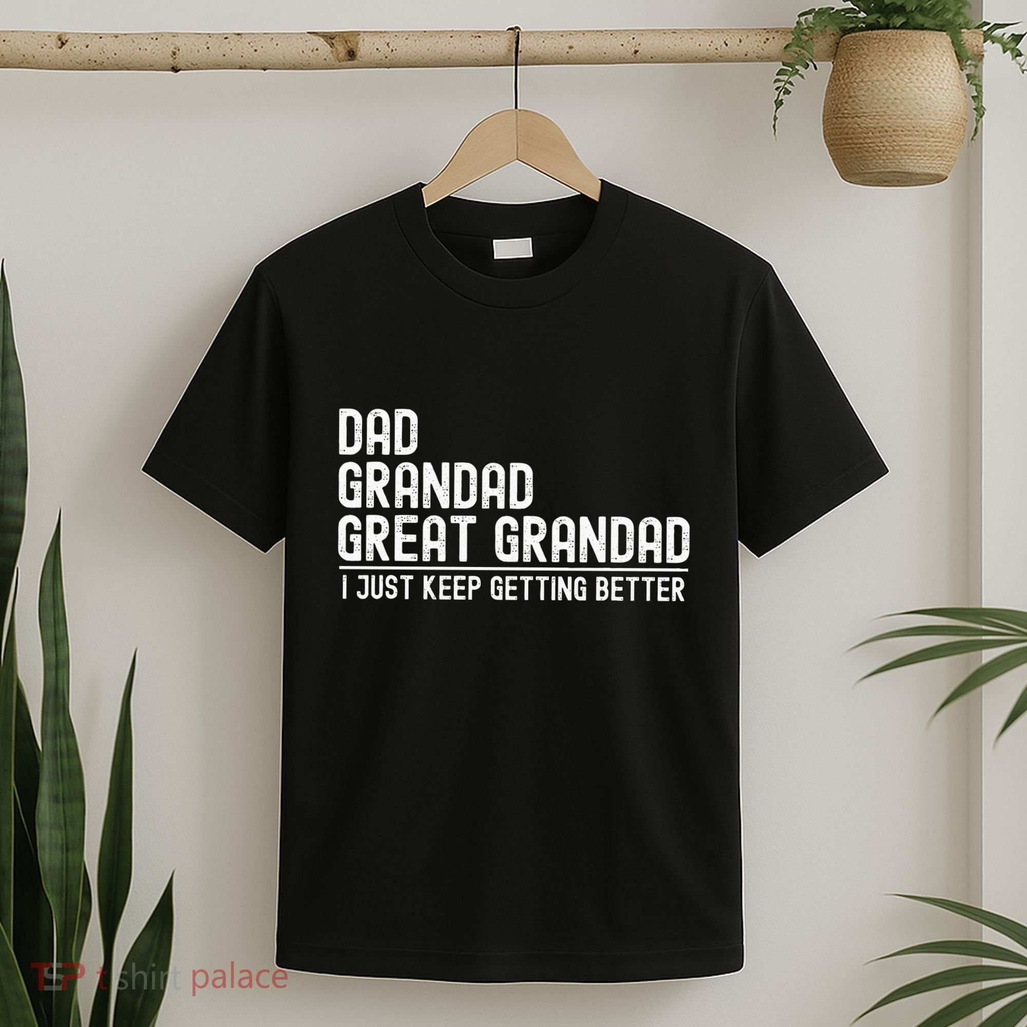 Dad Grandad Great Grandad  I Just Keep Getting Better T-Shirt
