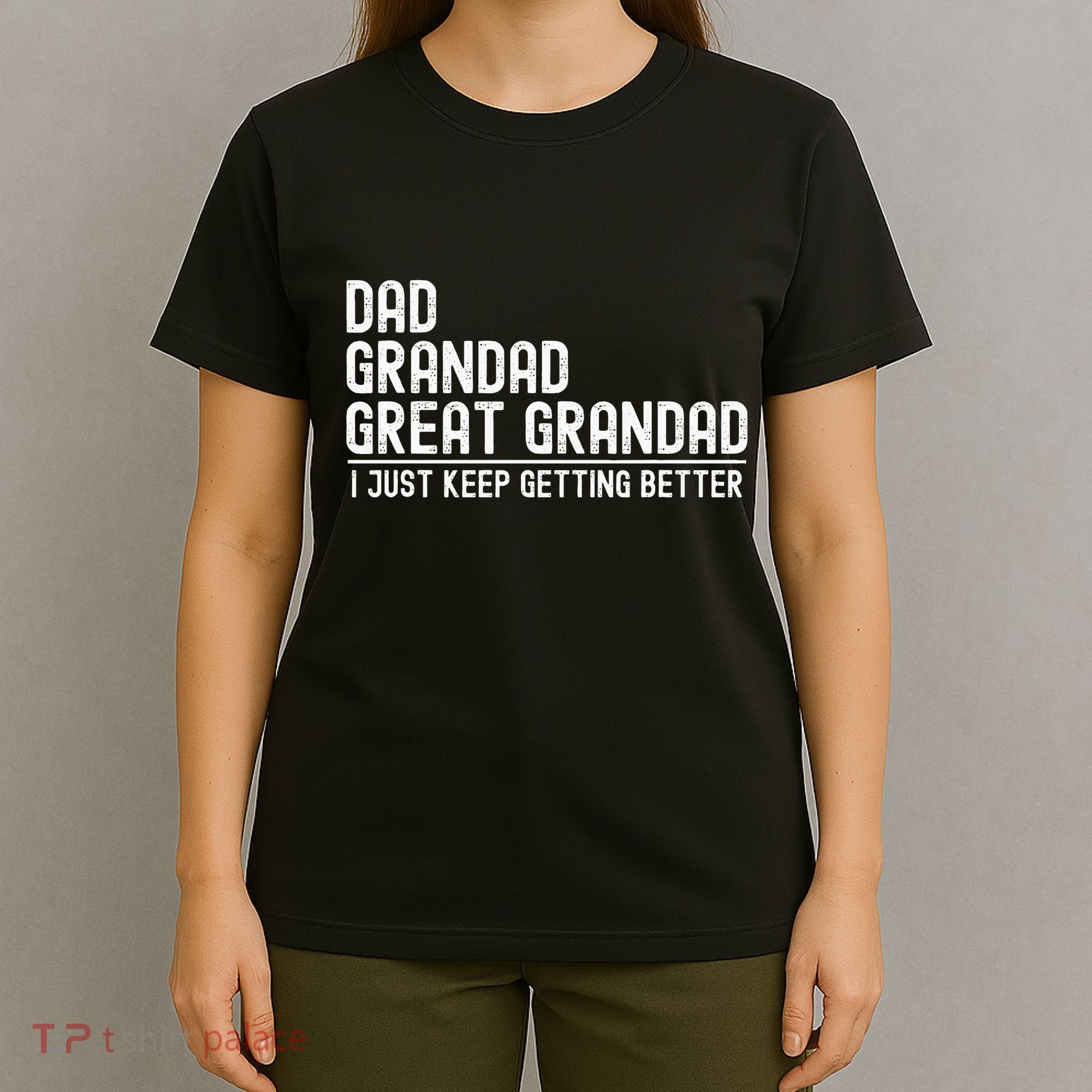 Dad Grandad Great Grandad  I Just Keep Getting Better T-Shirt