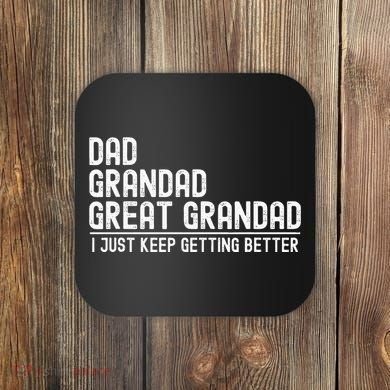 Dad Grandad Great Grandad  I Just Keep Getting Better Coaster