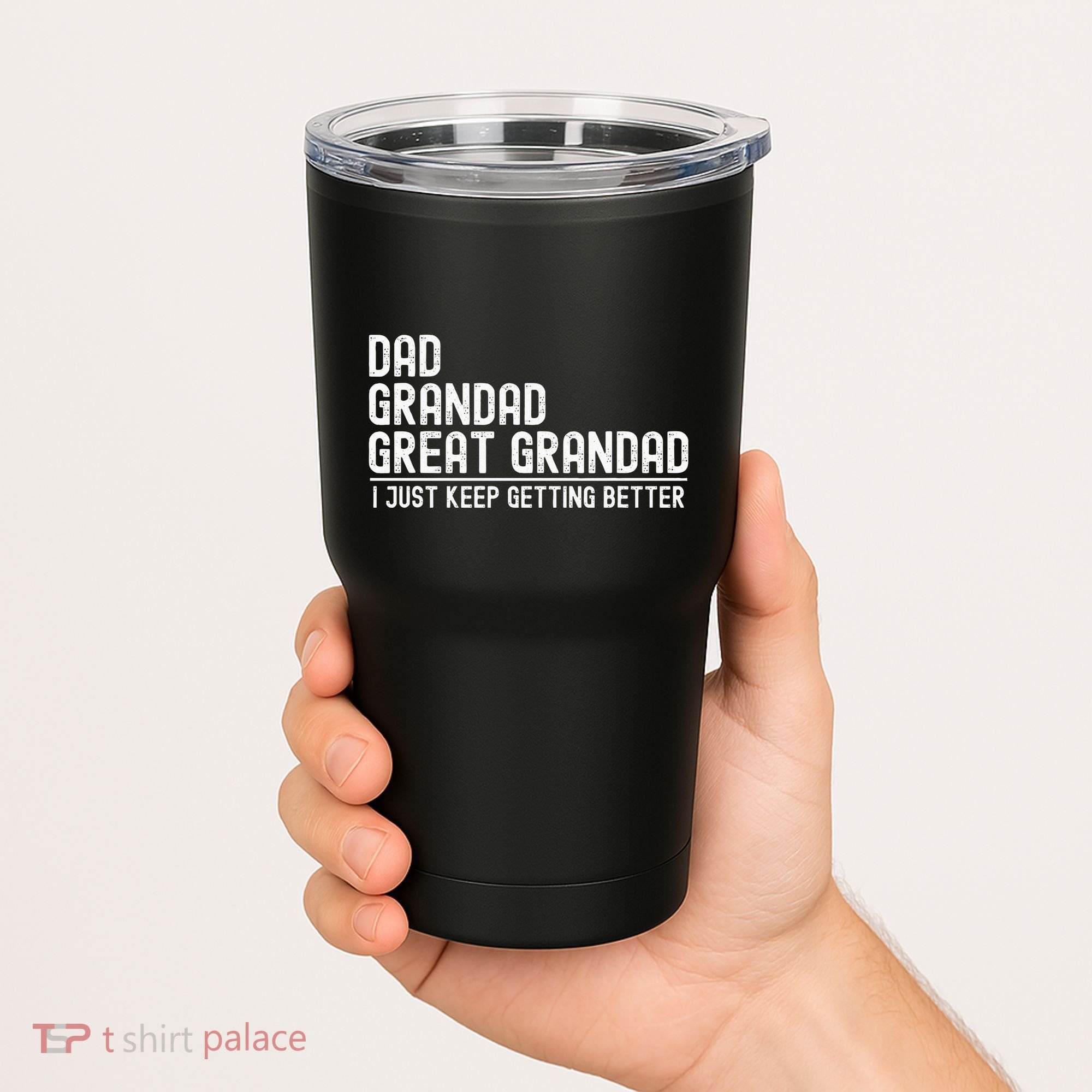 Dad Grandad Great Grandad  I Just Keep Getting Better Tumbler