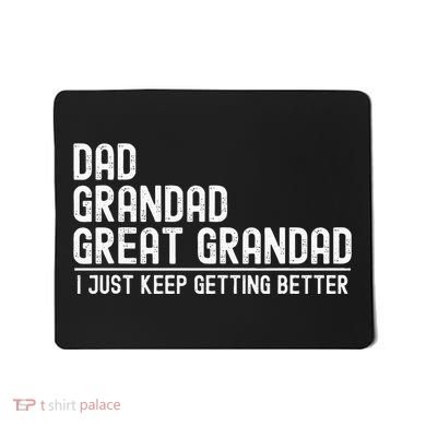 Dad Grandad Great Grandad  I Just Keep Getting Better Mousepad