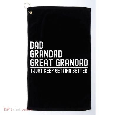 Dad Grandad Great Grandad  I Just Keep Getting Better Golf Towel