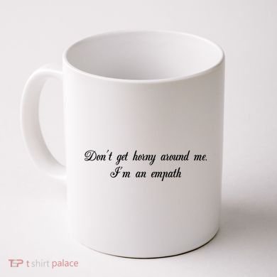 Dont Get Horny Around Me Im An Empath Coffee Mug