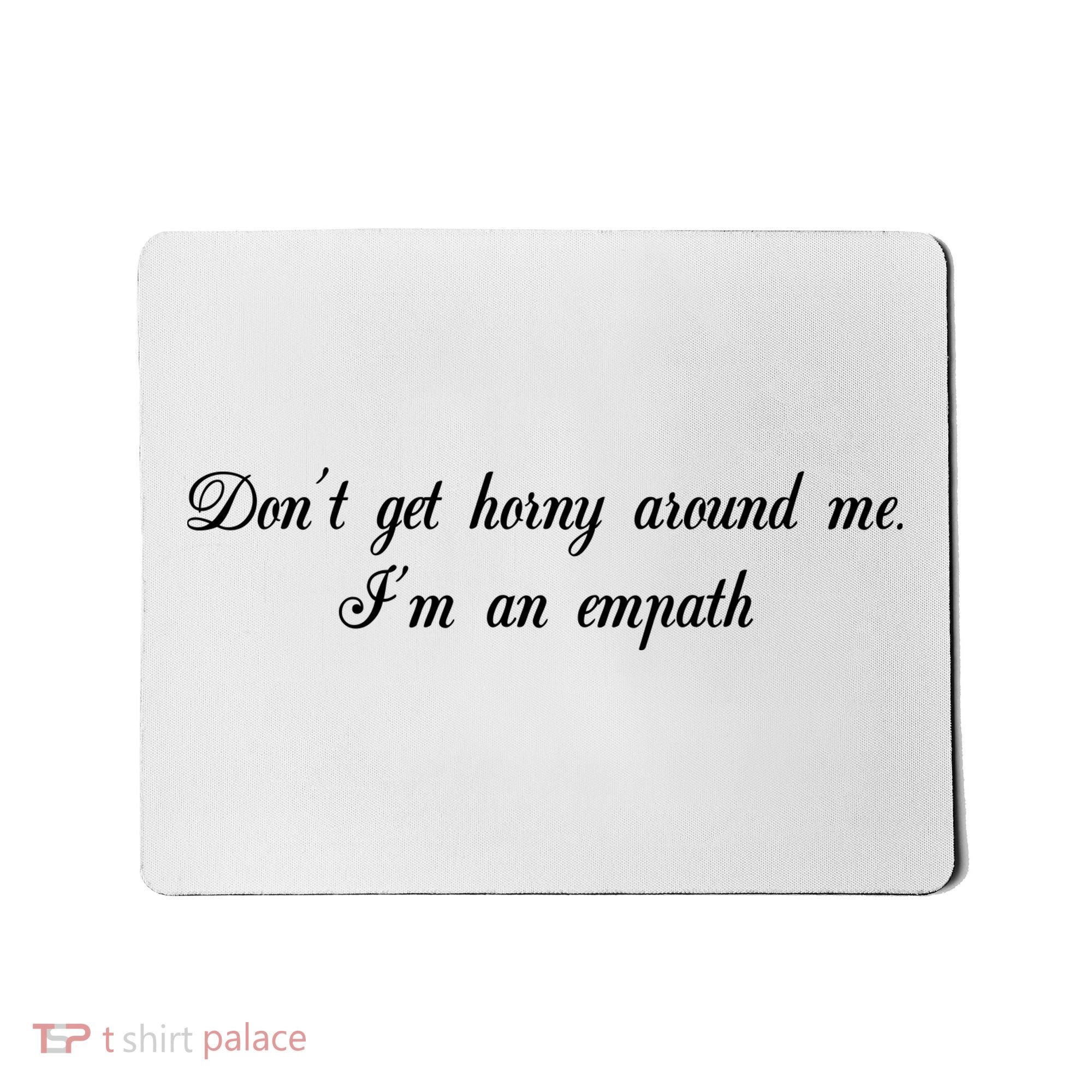 Dont Get Horny Around Me Im An Empath Mousepad