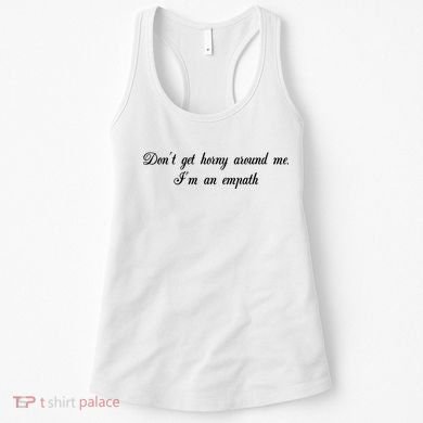 Dont Get Horny Around Me Im An Empath Women's Tank Top