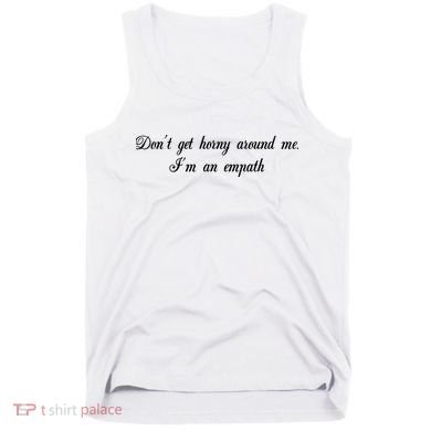 Dont Get Horny Around Me Im An Empath Tank Top