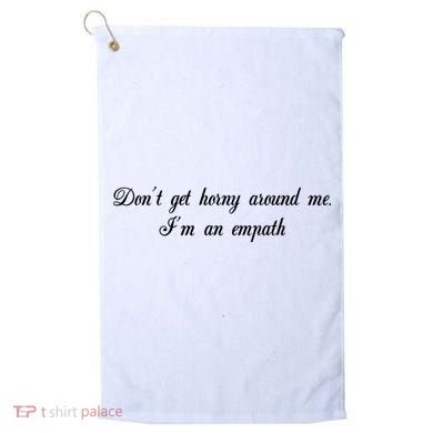 Dont Get Horny Around Me Im An Empath Golf Towel