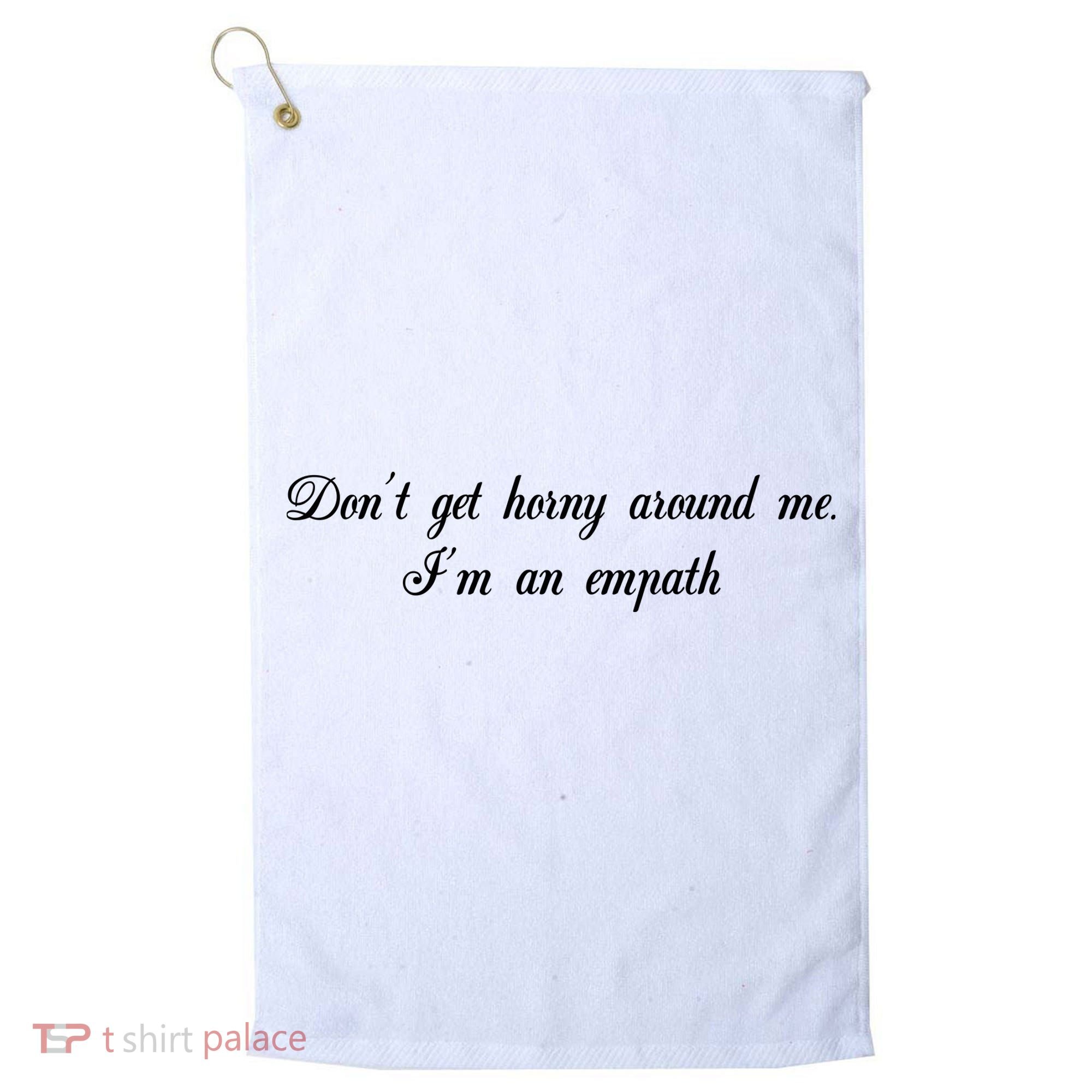 Dont Get Horny Around Me Im An Empath Golf Towel