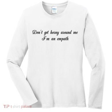 Dont Get Horny Around Me Im An Empath Women's Long Sleeve Shirt
