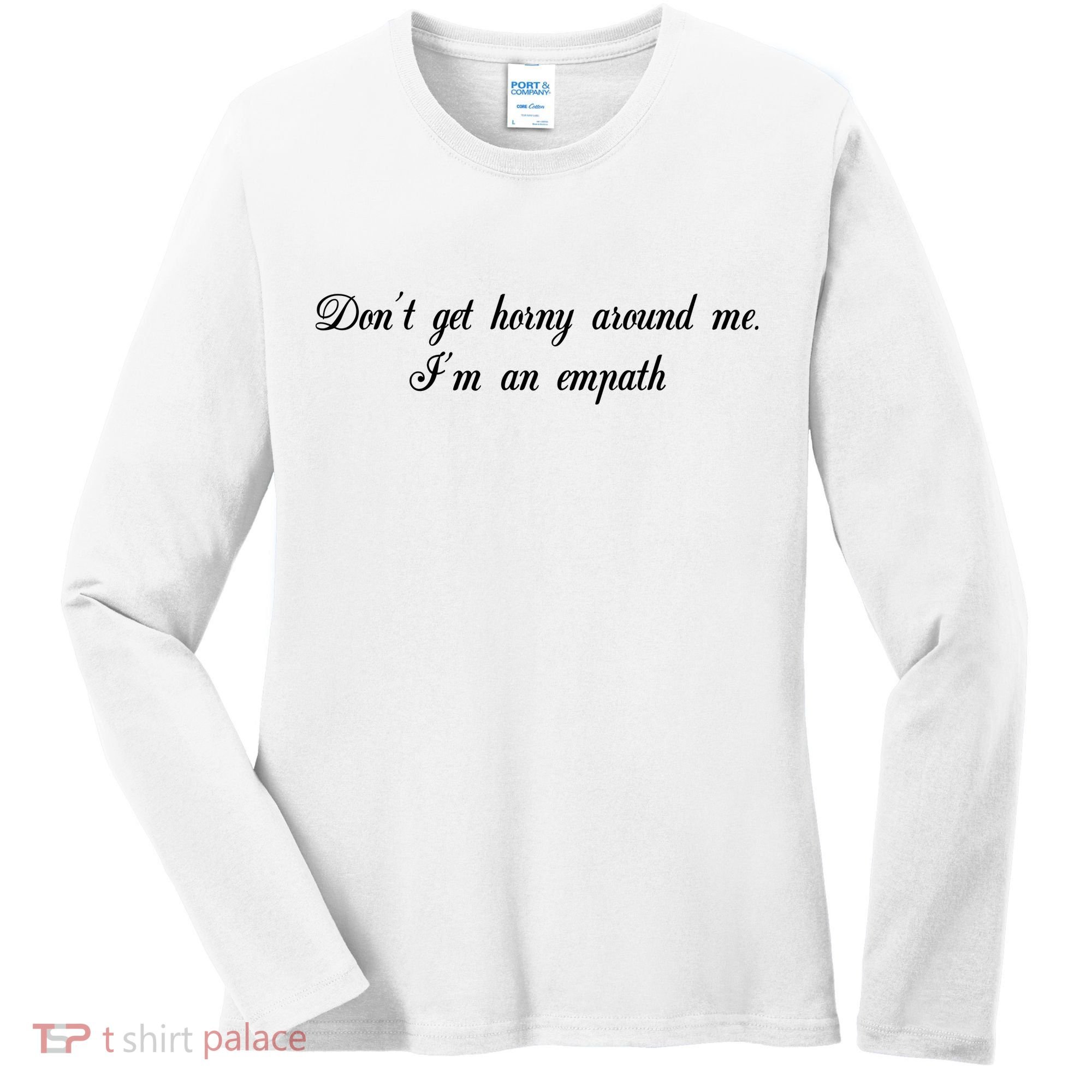 Dont Get Horny Around Me Im An Empath Women's Long Sleeve Shirt
