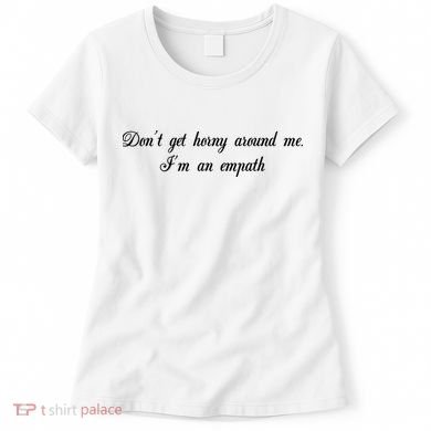 Dont Get Horny Around Me Im An Empath Women's T-Shirt