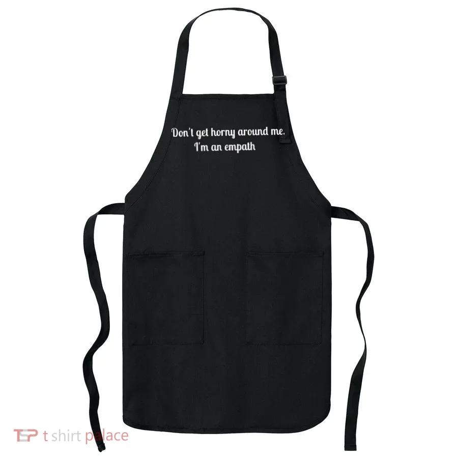 Don’T Get Horny Around Me I’M An Empath Apron