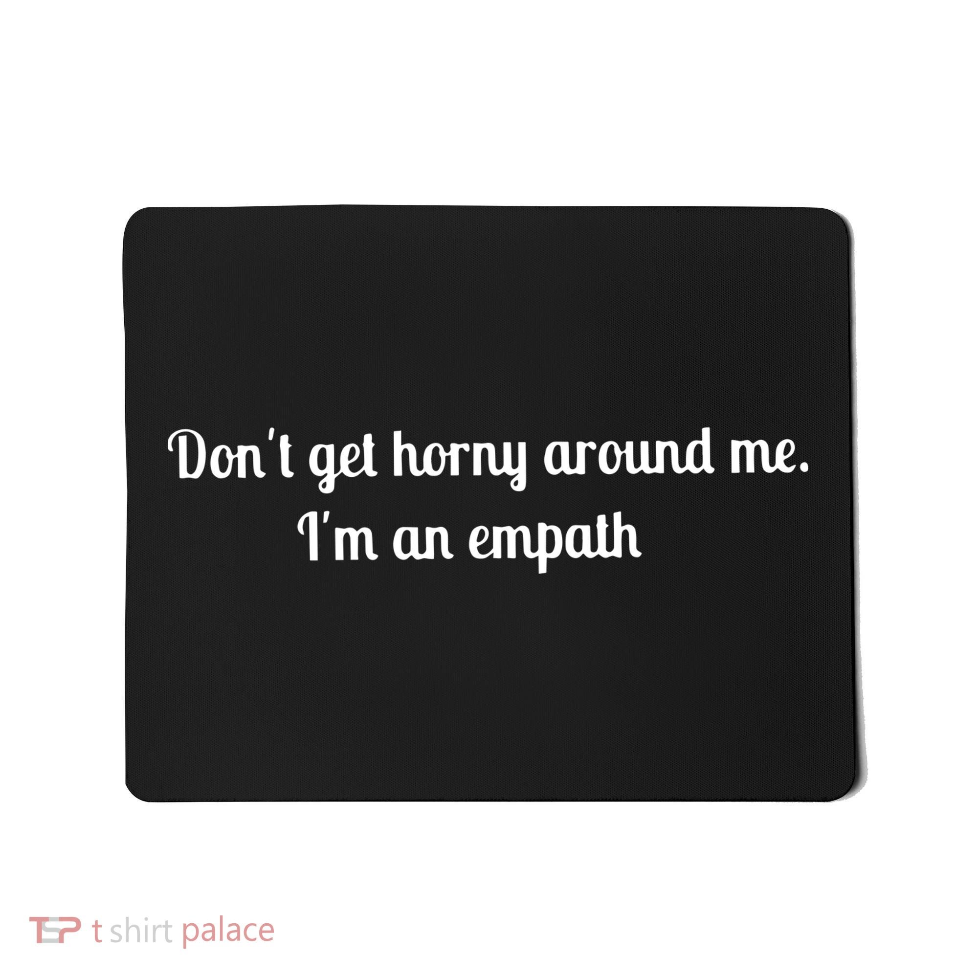 Don’T Get Horny Around Me I’M An Empath Mousepad