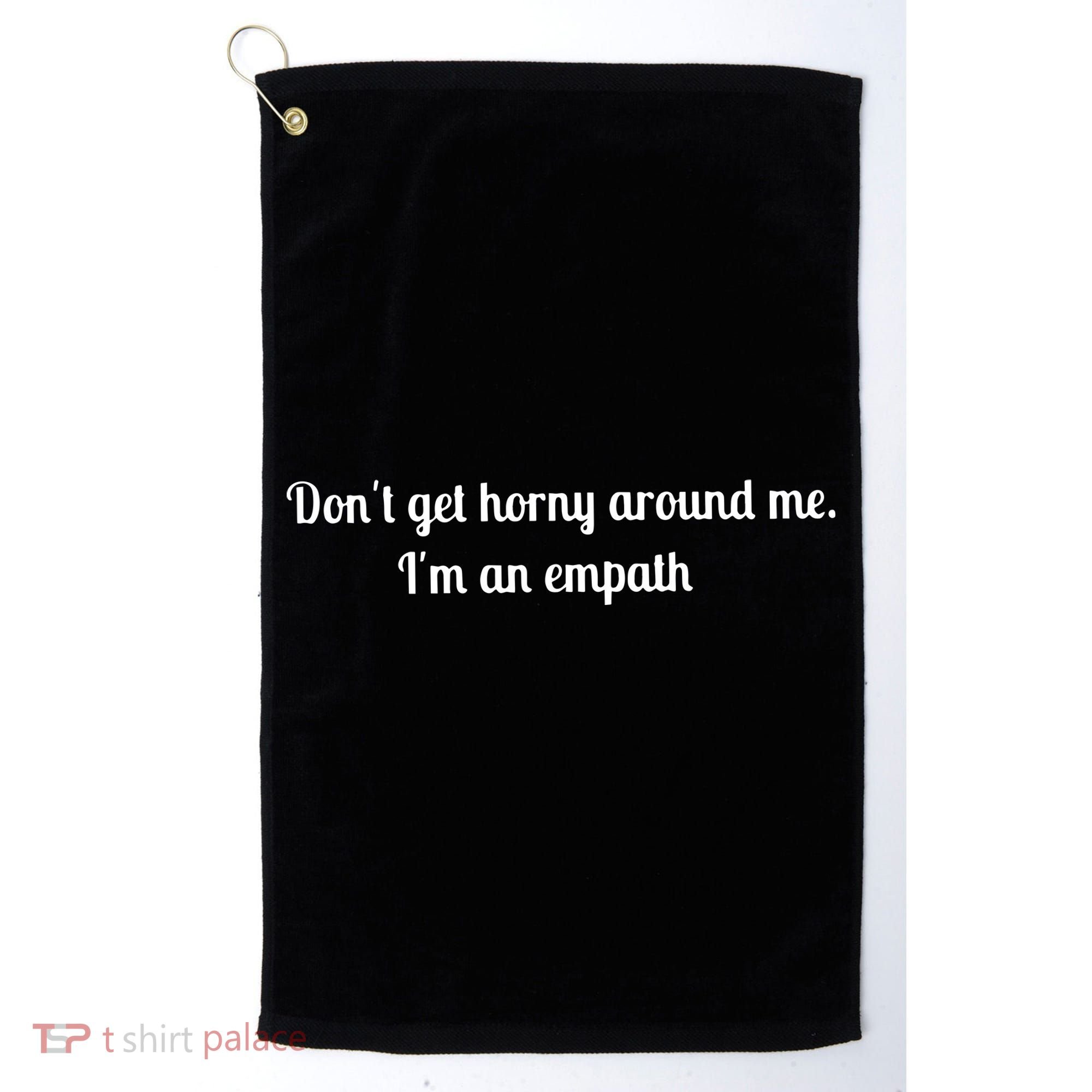 Don’T Get Horny Around Me I’M An Empath Golf Towel